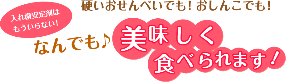 硬いおせんべいでも！おしんこでも！ 入れ歯安定剤はもういらない！ なんでも♪ 美味しく食べられます！