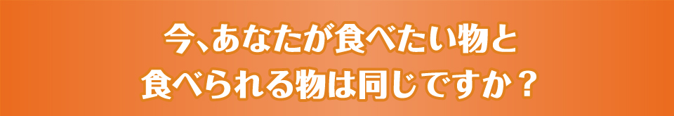 今、あなたが食べたい物と食べられる物は同じですか？