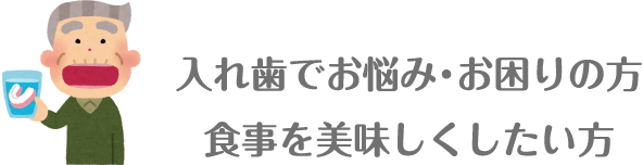 入れ歯でお悩み・お困りの方 食事を美味しくしたい方